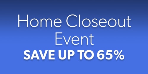 Home Closeout Event. Save Up To 65%
